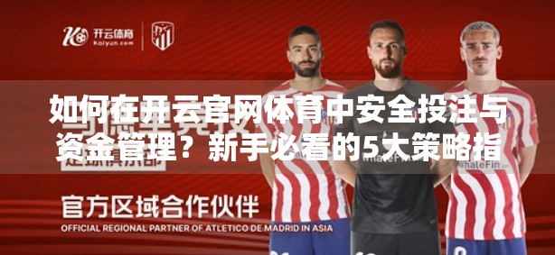 如何在开云官网体育中安全投注与资金管理？新手必看的5大策略指南