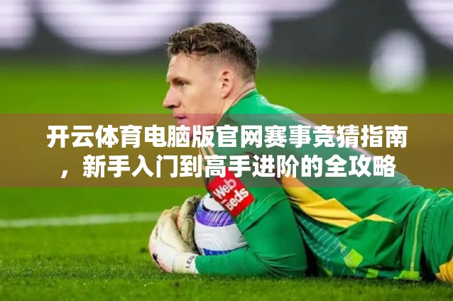 开云体育电脑版官网赛事竞猜指南，新手入门到高手进阶的全攻略