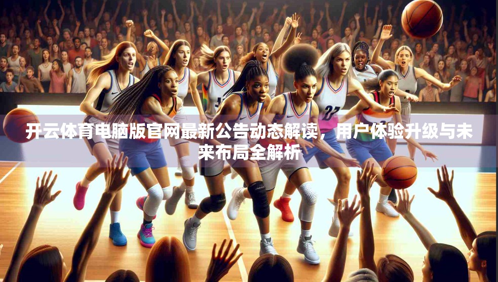 开云体育电脑版官网最新公告动态解读，用户体验升级与未来布局全解析