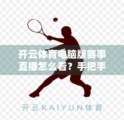 开云体育电脑版赛事直播怎么看？手把手教你轻松观看高清赛事！