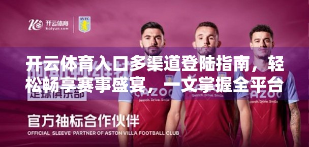 开云体育入口多渠道登陆指南，轻松畅享赛事盛宴，一文掌握全平台操作秘籍！
