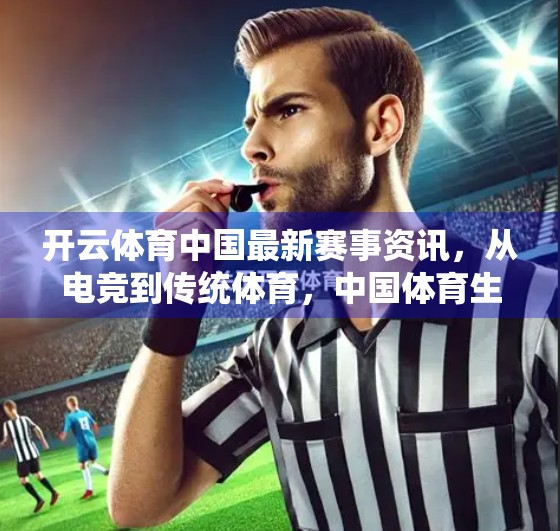 开云体育中国最新赛事资讯，从电竞到传统体育，中国体育生态正在重塑！