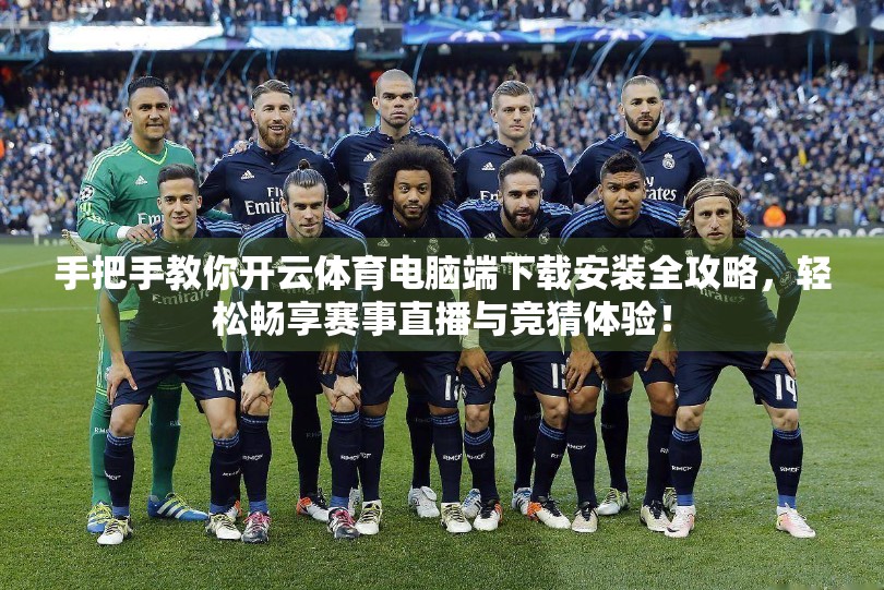 手把手教你开云体育电脑端下载安装全攻略，轻松畅享赛事直播与竞猜体验！