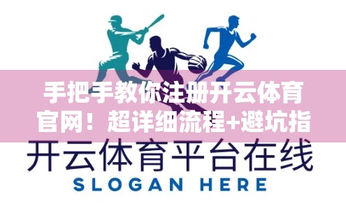 手把手教你注册开云体育官网！超详细流程+避坑指南，新手也能秒变老玩家！