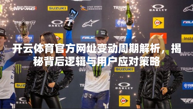 开云体育官方网址变动周期解析，揭秘背后逻辑与用户应对策略
