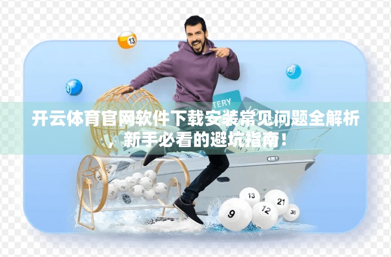 开云体育官网软件下载安装常见问题全解析，新手必看的避坑指南！