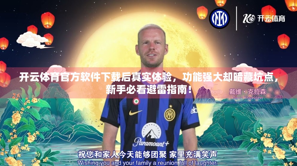 开云体育官方软件下载后真实体验，功能强大却暗藏坑点，新手必看避雷指南！