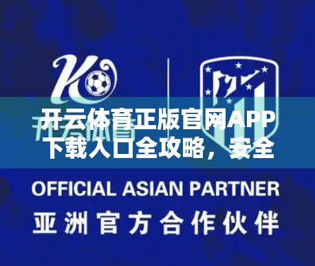 开云体育正版官网APP下载入口全攻略，安全、便捷、畅享赛事的终极指南！