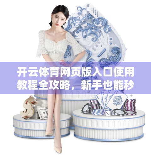 开云体育网页版入口使用教程全攻略，新手也能秒变老司机！