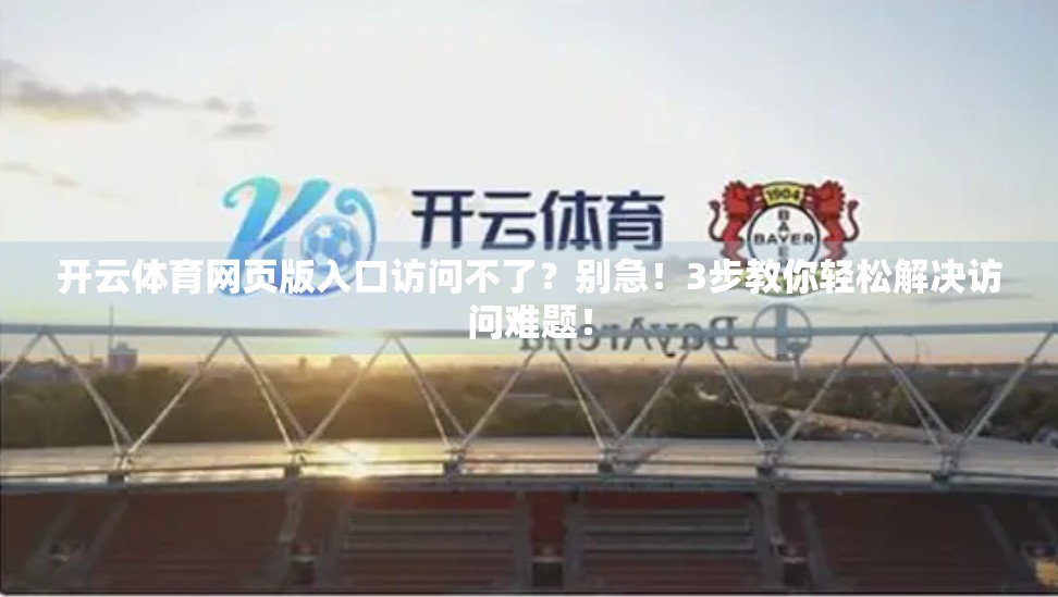开云体育网页版入口访问不了？别急！3步教你轻松解决访问难题！