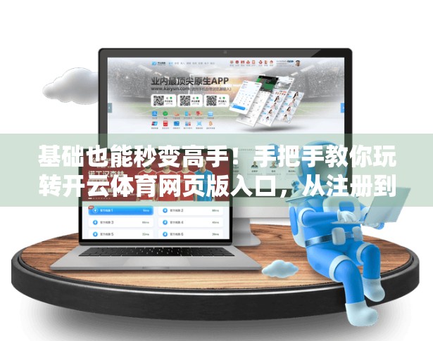 基础也能秒变高手！手把手教你玩转开云体育网页版入口，从注册到畅玩全攻略！