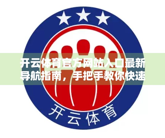 开云体育官方网站入口最新导航指南，手把手教你快速找到核心功能，告别找不到路的烦恼！