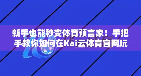 新手也能秒变体育预言家！手把手教你如何在Kai云体育官网玩转赛事竞猜，赢取真金白银！