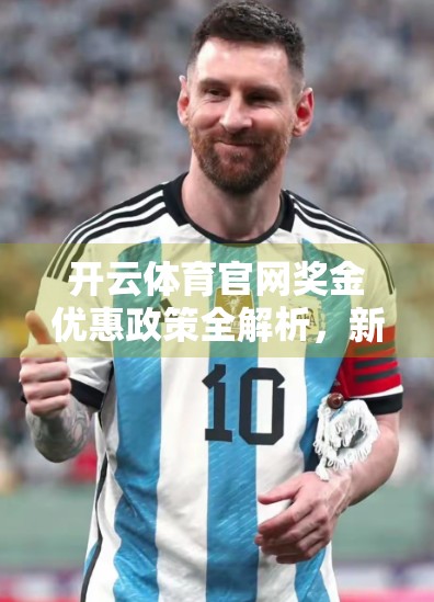 开云体育官网奖金优惠政策全解析，新手福利、充值返利与长期激励，你真的看懂了吗？