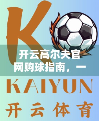 开云高尔夫官网购球指南，一站式服务，让你轻松拿下专业级高尔夫球！