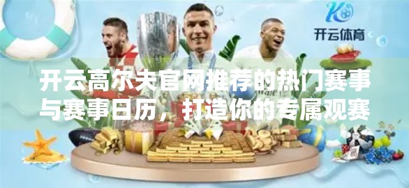 开云高尔夫官网推荐的热门赛事与赛事日历，打造你的专属观赛指南