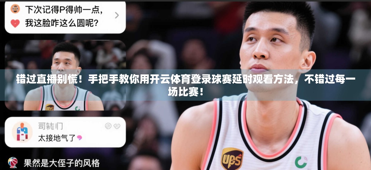 错过直播别慌！手把手教你用开云体育登录球赛延时观看方法，不错过每一场比赛！