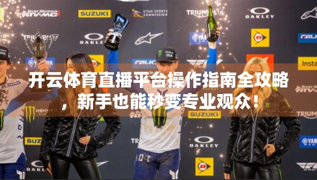 开云体育直播平台操作指南全攻略，新手也能秒变专业观众！