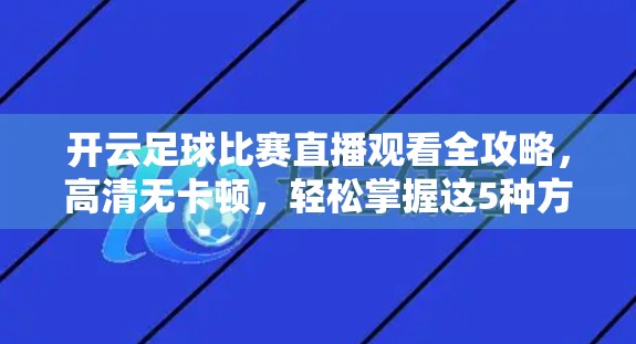 开云足球比赛直播观看全攻略，高清无卡顿，轻松掌握这5种方法！