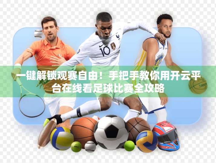 一键解锁观赛自由！手把手教你用开云平台在线看足球比赛全攻略