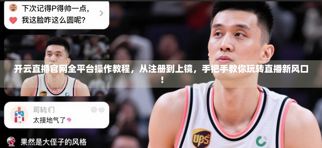 开云直播官网全平台操作教程，从注册到上镜，手把手教你玩转直播新风口！