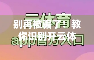 别再被骗了！教你识别开云体育平台客服电话真伪，保护你的资金安全！