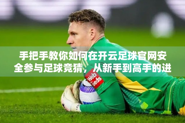 手把手教你如何在开云足球官网安全参与足球竞猜，从新手到高手的进阶指南！
