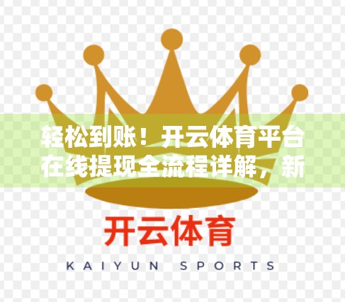 轻松到账！开云体育平台在线提现全流程详解，新手也能秒懂！