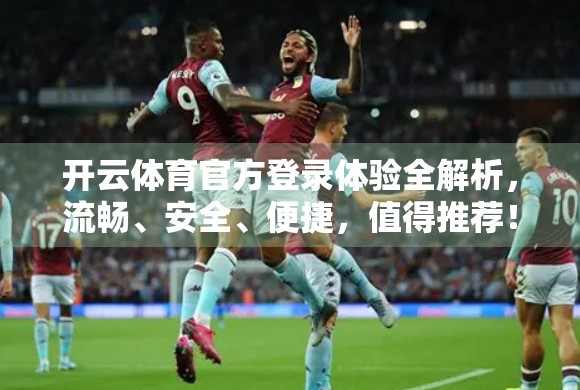 开云体育官方登录体验全解析，流畅、安全、便捷，值得推荐！