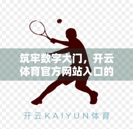 筑牢数字大门，开云体育官方网站入口的访问安全保障策略深度解析
