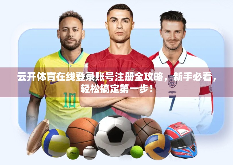 云开体育在线登录账号注册全攻略，新手必看，轻松搞定第一步！
