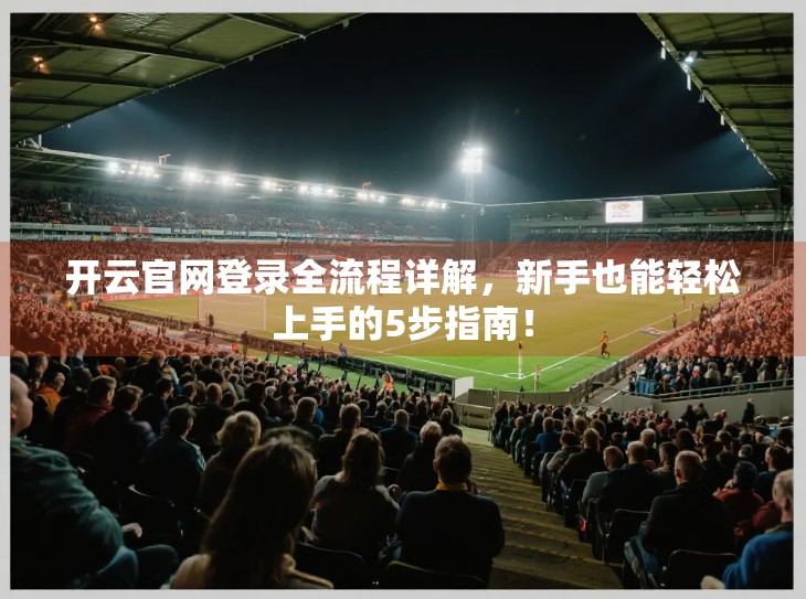 开云官网登录全流程详解，新手也能轻松上手的5步指南！
