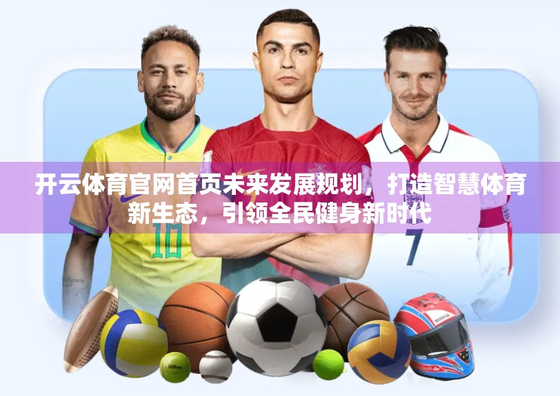 开云体育官网首页未来发展规划，打造智慧体育新生态，引领全民健身新时代