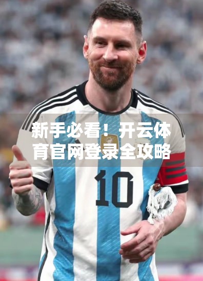 新手必看！开云体育官网登录全攻略，3步搞定，畅享赛事直播不迷路！