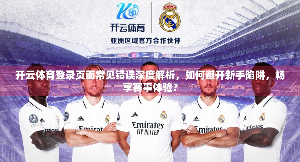 开云体育登录页面常见错误深度解析，如何避开新手陷阱，畅享赛事体验？