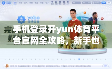 手机登录开yun体育平台官网全攻略，新手也能轻松上手！