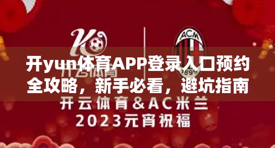 开yun体育APP登录入口预约全攻略，新手必看，避坑指南来了！