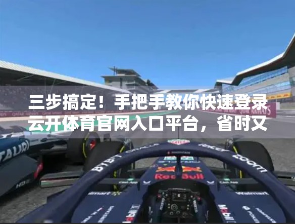 三步搞定！手把手教你快速登录云开体育官网入口平台，省时又安全！