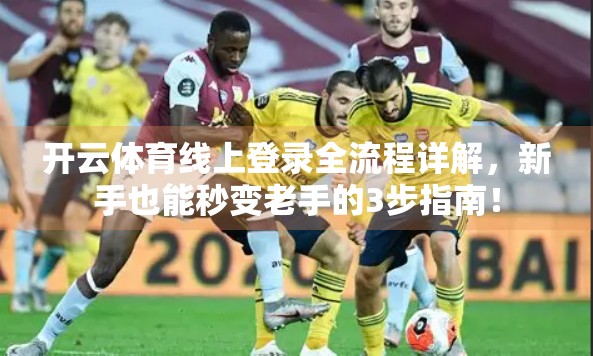 开云体育线上登录全流程详解，新手也能秒变老手的3步指南！