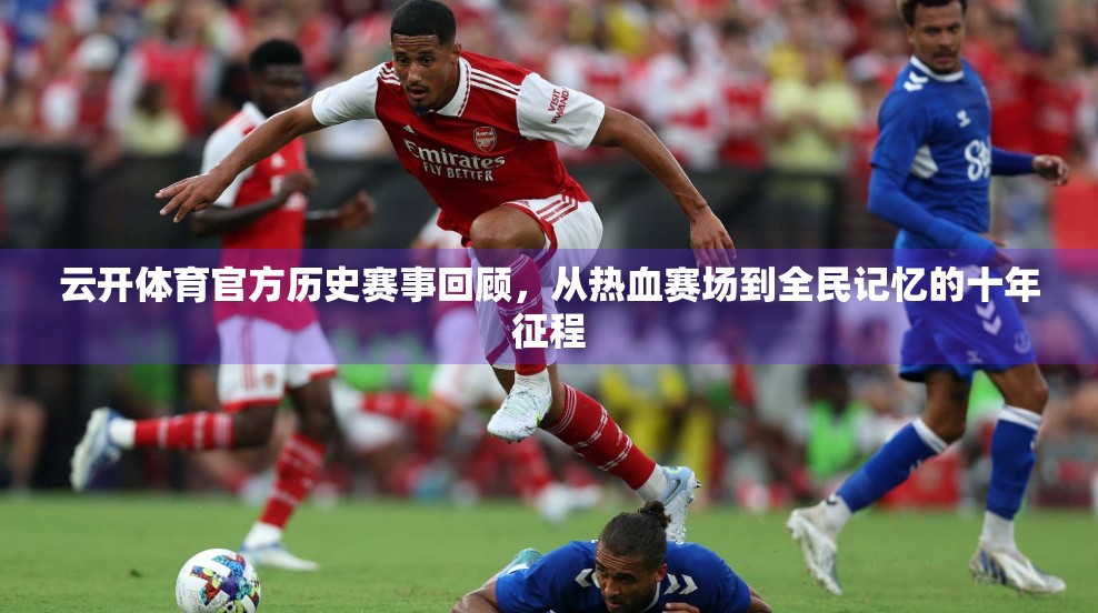 云开体育官方历史赛事回顾，从热血赛场到全民记忆的十年征程