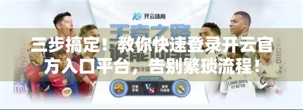 三步搞定！教你快速登录开云官方入口平台，告别繁琐流程！