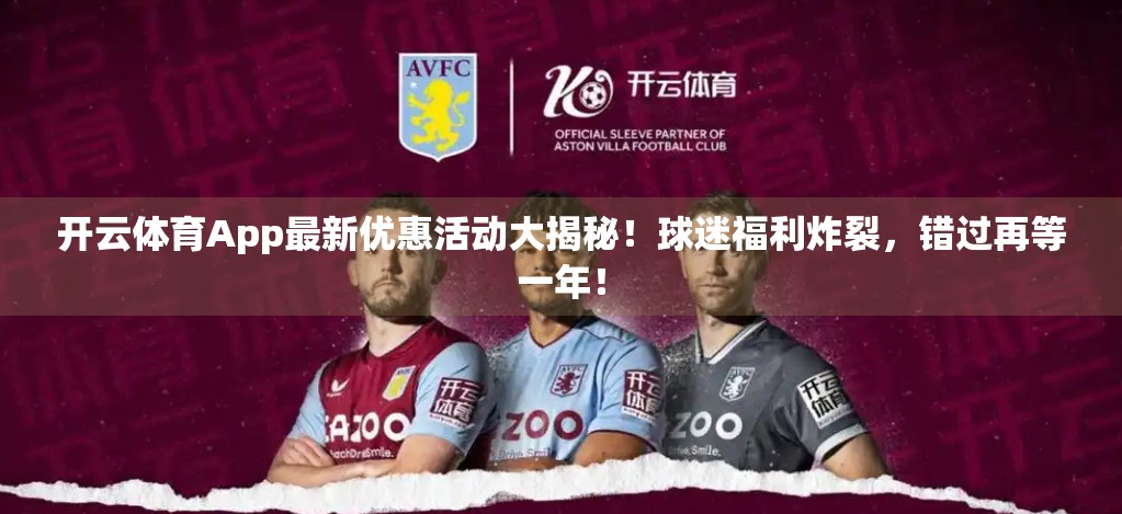 开云体育App最新优惠活动大揭秘！球迷福利炸裂，错过再等一年！