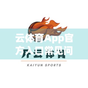 云体育App官方入口常见问题全解析，新手必看，避坑指南来了！