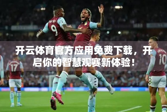 开云体育官方应用免费下载，开启你的智慧观赛新体验！