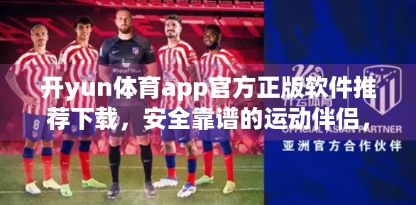 开yun体育app官方正版软件推荐下载，安全靠谱的运动伴侣，你值得拥有！