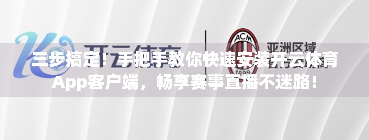 三步搞定！手把手教你快速安装开云体育App客户端，畅享赛事直播不迷路！