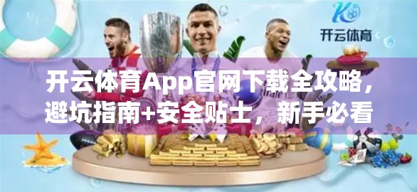 开云体育App官网下载全攻略，避坑指南+安全贴士，新手必看！