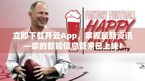 立即下载开云App，掌握最新资讯—你的智能信息管家已上线！