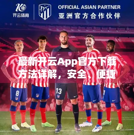 最新开云App官方下载方法详解，安全、便捷、一步到位！