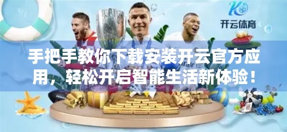 手把手教你下载安装开云官方应用，轻松开启智能生活新体验！